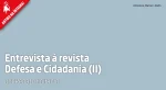 Entrevista à revista Defesa e Cidadania (II)