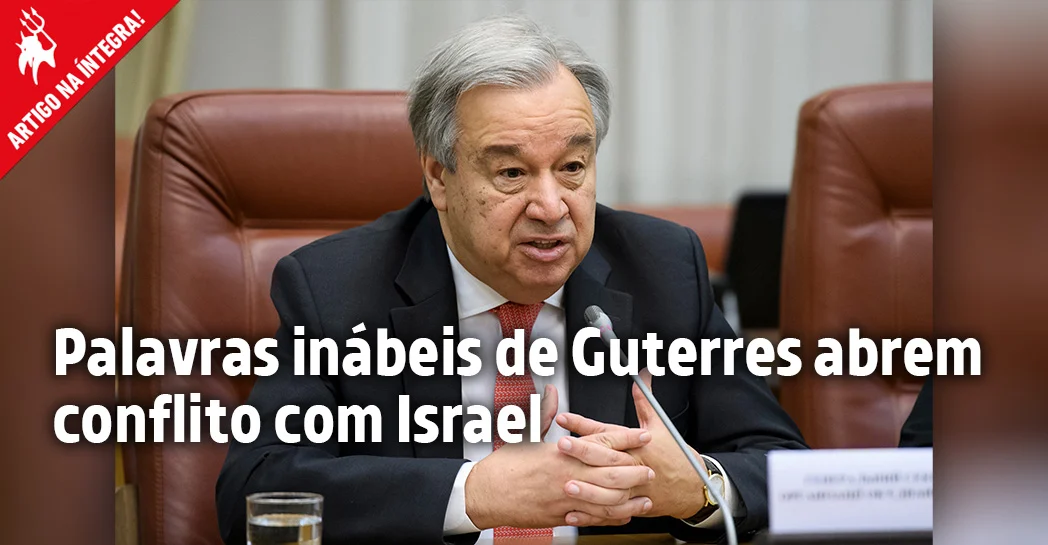 Imagem do artigo. Palavras inábeis de Guterres abrem conflito com Israel