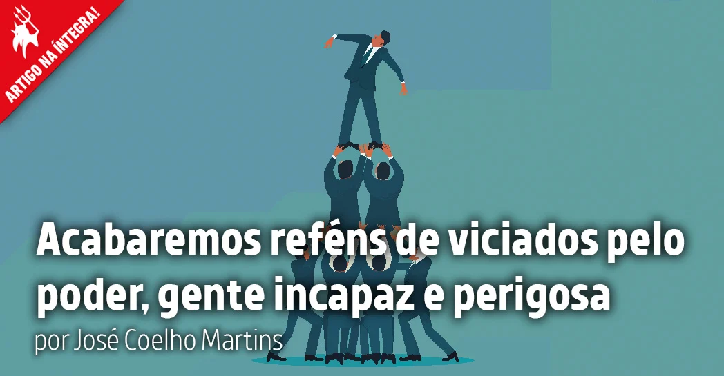Imagem do artigo. Acabaremos reféns de viciados pelo poder, gente incapaz e perigosa